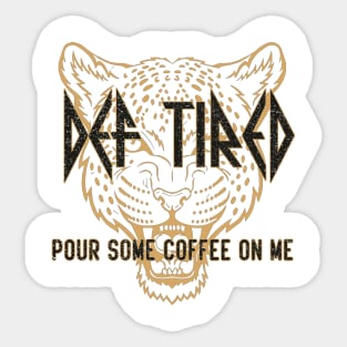 def tired pour some coffee on me Sticker